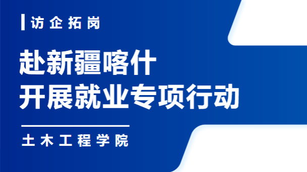 访企拓岗深耕边疆 稳岗育人助力成才——兰州信息科技学院土木工程学院赴新疆喀什开展就业专项行动